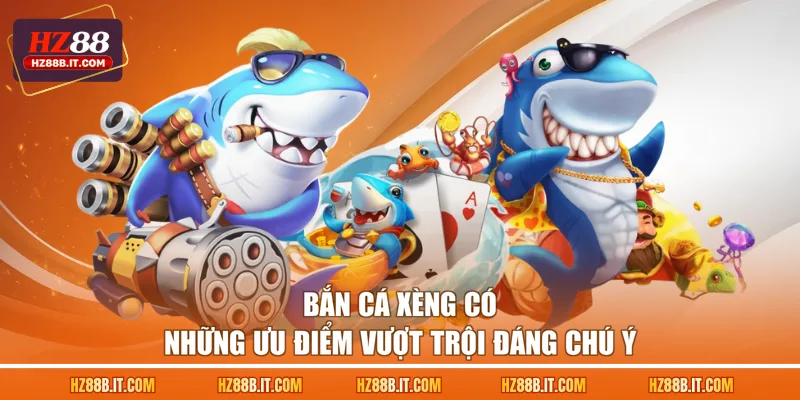Bắn cá xèng có những ưu điểm vượt trội đáng chú ý