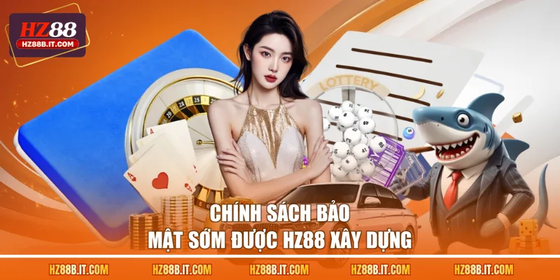 Chính sách bảo mật sớm được HZ88 xây dựng