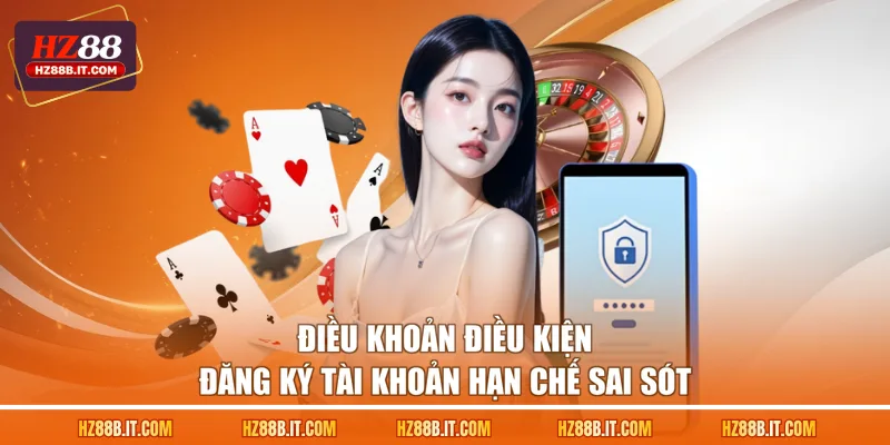 Điều khoản điều kiện đăng ký tài khoản hạn chế sai sót